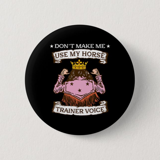 Dont Make Me Use My Horse Trainer Voice I Equestri Button (Front)