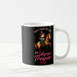 Dont Make Me Use My Horse Trainer Voice I Equestri Coffee Mug