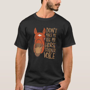 Don't Make Me Use My Horse Trainer Voice T-Shirt