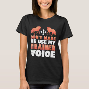 Dont Make Me Use My Horse Trainer Voice T-Shirt