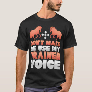 Don't Make Me Use My Horse Trainer Voice T-Shirt
