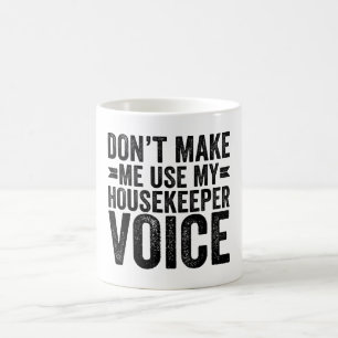 Don't Make Me Use My Housekeeper Voice Coffee Mug