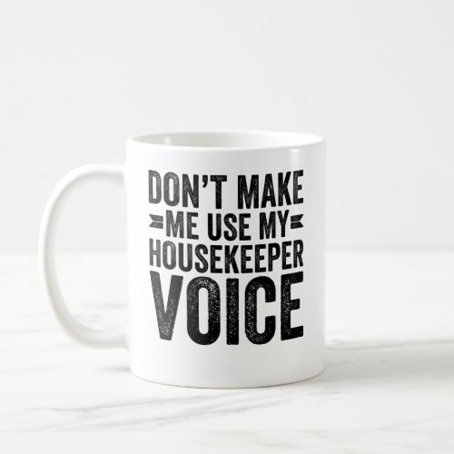 Dont Make Me Use My Housekeeper Voice Coffee Mug