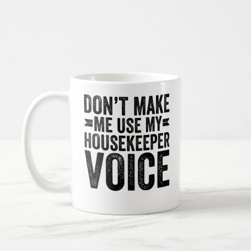 Dont Make Me Use My Housekeeper Voice Coffee Mug