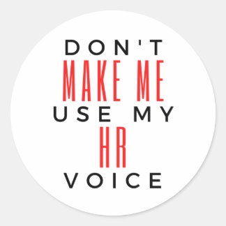 Don't Make Me Use My HR Voice 2 Classic Round Sticker