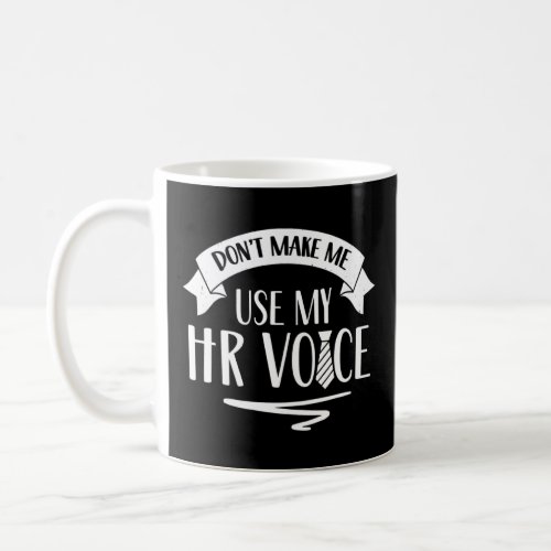 Dont Make Me Use My Hr Voice Employee Human Resou Coffee Mug