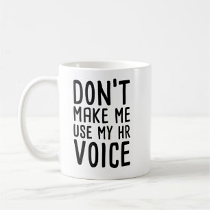 Don't Make me use my HR Voice Funny Human Resource Coffee Mug