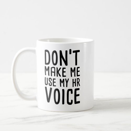 Dont Make me use my HR Voice Funny Human Resource Coffee Mug