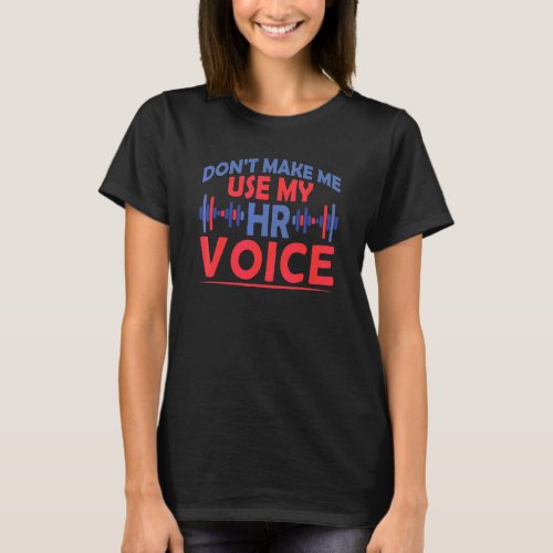 Dont Make Me Use My Hr Voice Human Resources Empl T_Shirt
