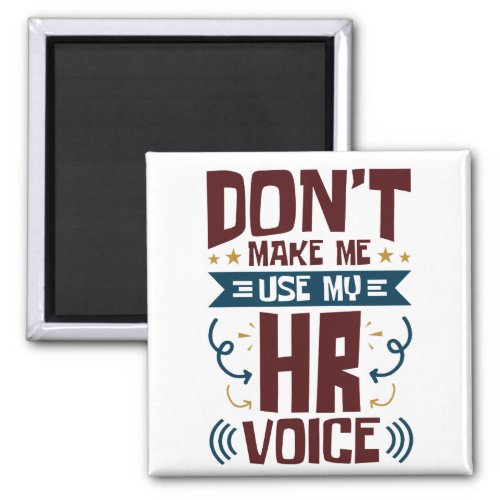 Dont Make Me Use My HR Voice Magnet