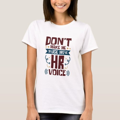 Dont Make Me Use My HR Voice T_Shirt