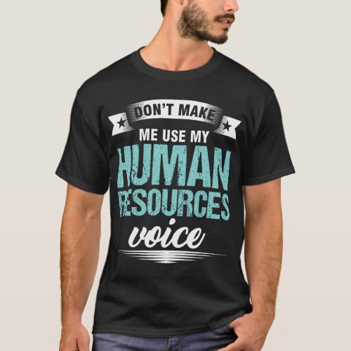 Dont Make Me Use My Human Resources Voice HR Offi T_Shirt