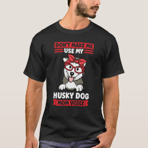 don't make me use my husky dog mom voice husky mom T-Shirt