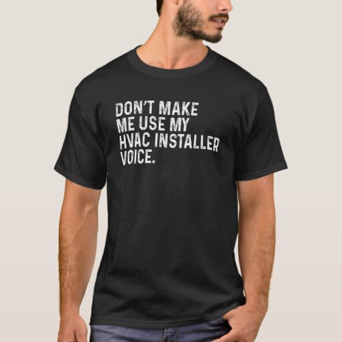 Don't Make Me Use My HVAC Installer Voice Funny Co T-Shirt