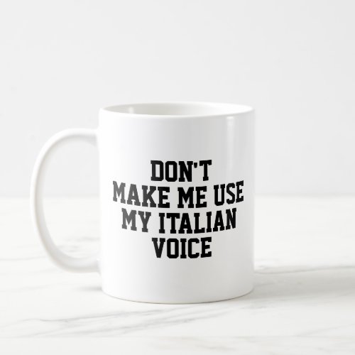 Dont make me use my Italian voice  Funny Coffee Mug