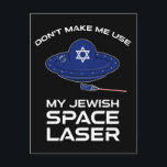 Don't Make Me Use My Jewish Space Laser Postcard<br><div class="desc">Don’t Make Me Use My Jewish Space Laser. Poke fun at Republican conspiracy theories about Jews with this political parody design. Great for UFO fans and science fiction lovers! Features a sci-fi flying saucer with a Star of David firing a laser beam in outer space.</div>