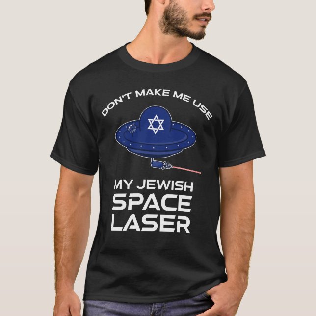 Don't Make Me Use My Jewish Space Laser T-Shirt (Front)