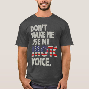 Dont Make Me Use My JROTC Voice ROTC Cadets family T-Shirt