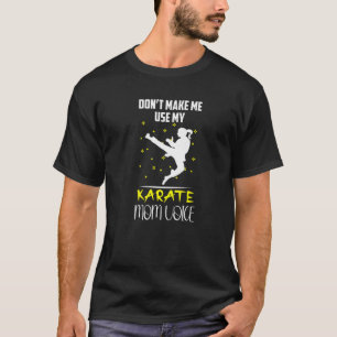 Don't Make Me Use My Karate Mom Voice Martial Arts T-Shirt