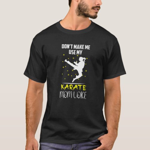 Dont Make Me Use My Karate Mom Voice Martial Arts T_Shirt