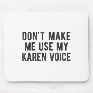 Don't Make Me Use My Karen Voice Sarcastic Quote S Mouse Pad