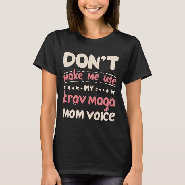 Don't Make Me Use My KRAV MAGA Mom Voice T-Shirt (Front)