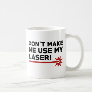 Don't Make Me Use My Laser Coffee Mug