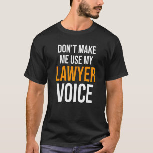Don't Make Me Use My Lawyer Voice Attorney Law T-Shirt