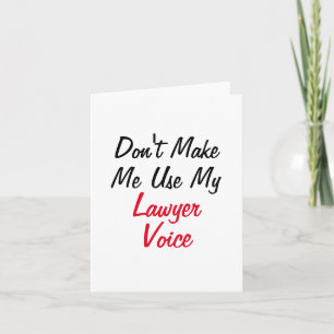 Don't Make Me Use My Lawyer Voice  Card