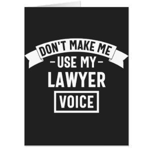 Don't make me use my lawyer voice card