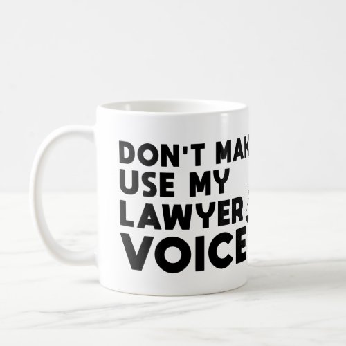 Dont Make Me Use My Lawyer Voice Coffee Mug