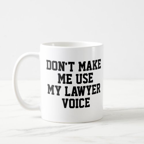 Dont make me use my Lawyer Voice  Funny Coffee Mug