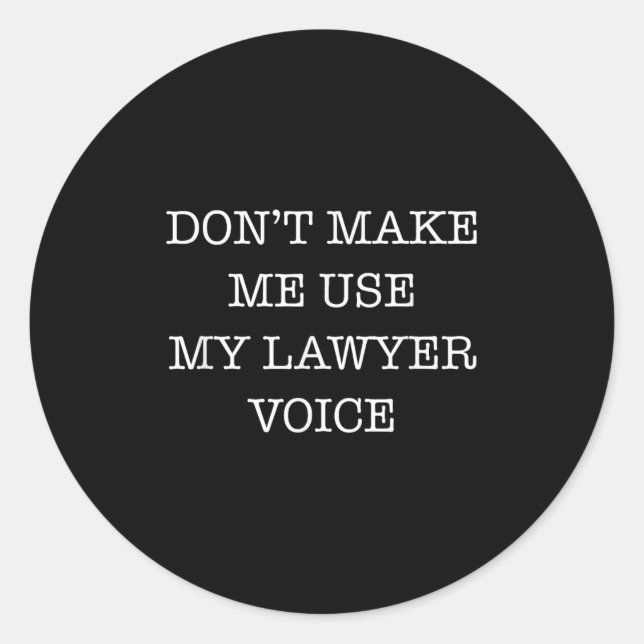 Don't Make Me Use My Lawyer Voice Funny Gift Lawye Classic Round Sticker (Front)