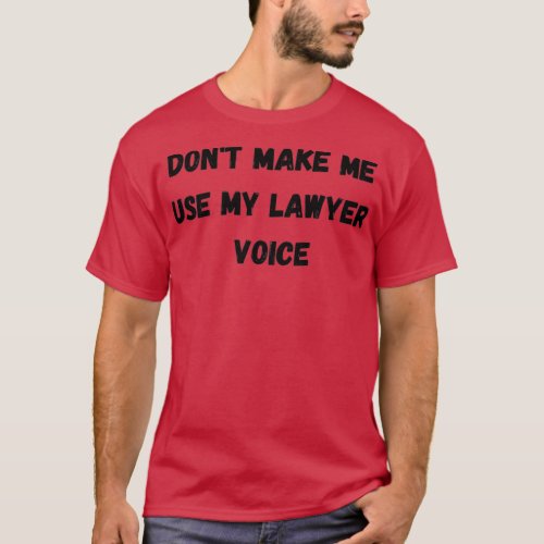 Dont Make Me Use My Lawyer Voice Funny Lawyer Atto T_Shirt