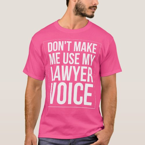 Dont Make Me Use My Lawyer Voice T_Shirt
