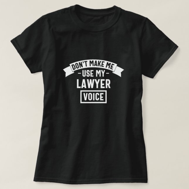 Don't make me use my lawyer voice T-Shirt (Design Front)