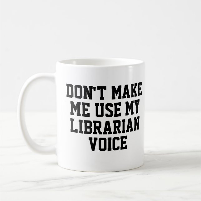 Don't make me use my Librarian Voice | Funny Coffee Mug (Left)