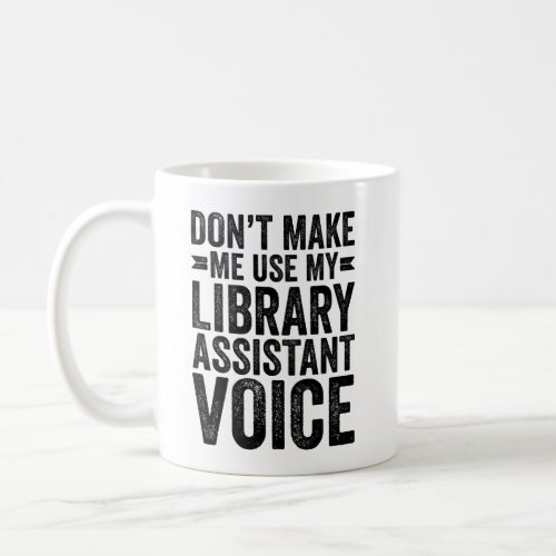 Dont Make Me Use My Library Assistant Voice Coffee Mug