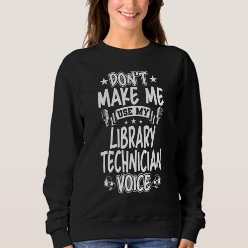 Dont Make Me Use My Library Technician Voice Sweatshirt