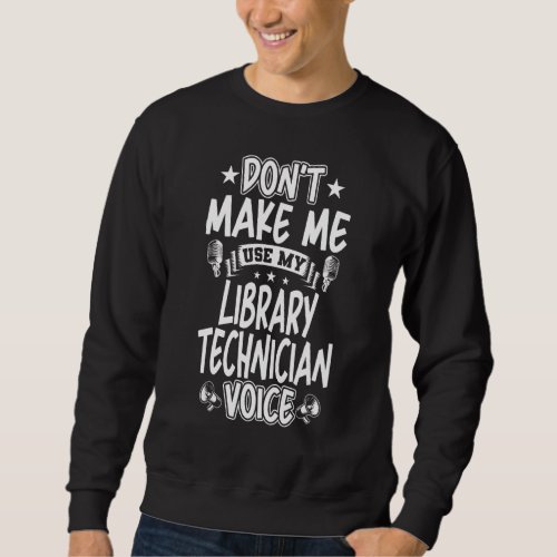 Dont Make Me Use My Library Technician Voice Sweatshirt