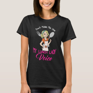 Dont Make Me Use My Lunch Lady Voice Cafeteria Wor T-Shirt