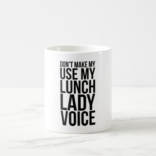 Dont Make Me Use My Lunch Lady Voice Coffee Mug
