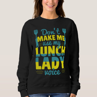 Don't Make Me Use My Lunch Lady Voice Food   Schoo Sweatshirt
