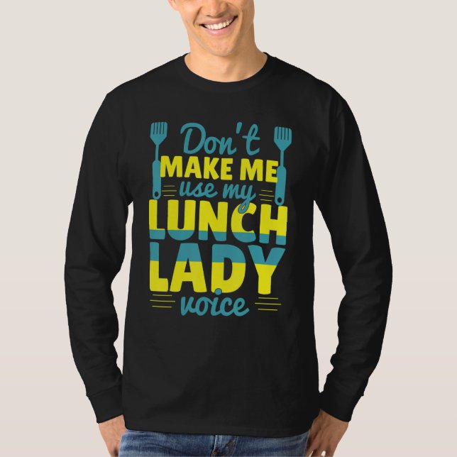 Don't Make Me Use My Lunch Lady Voice Food   Schoo T-Shirt (Front)