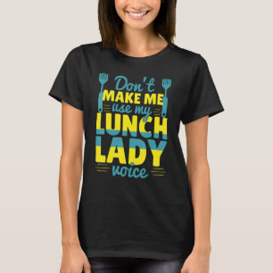 Don't Make Me Use My Lunch Lady Voice Food Schoo T-Shirt