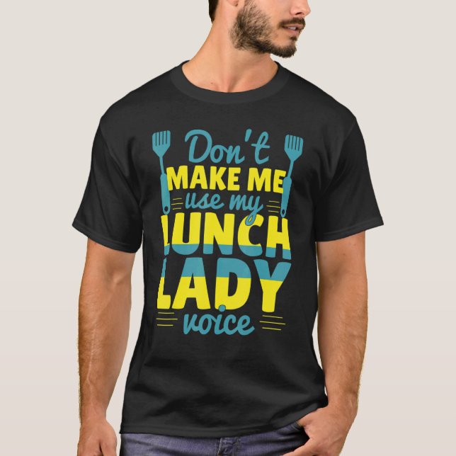 Don't Make Me Use My Lunch Lady Voice Food   Schoo T-Shirt (Front)