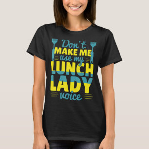 Don't Make Me Use My Lunch Lady Voice Food Schoo T-Shirt