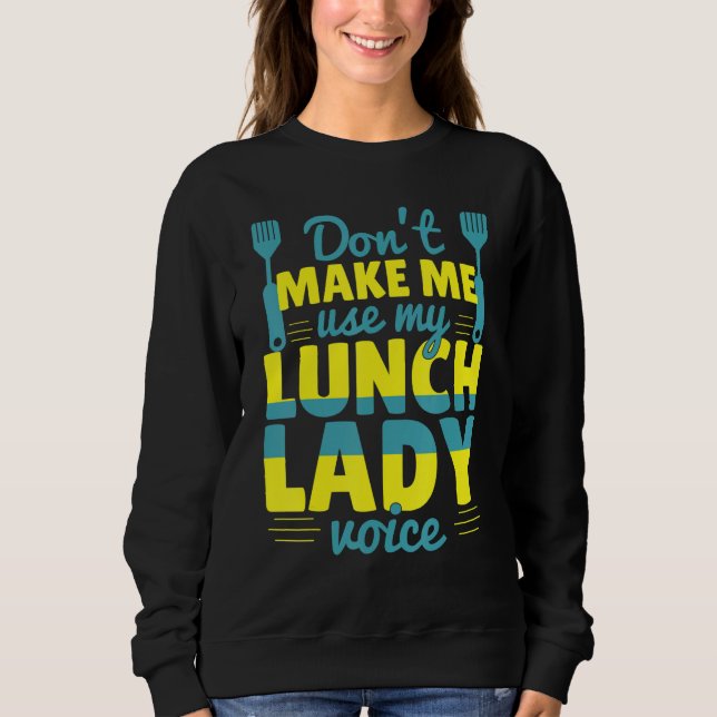 Don't Make Me Use My Lunch Lady Voice Food  School Sweatshirt (Front)