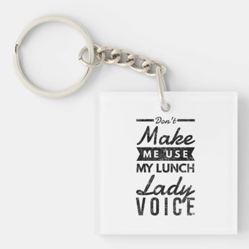 Dont make me use my lunch lady voice keychain