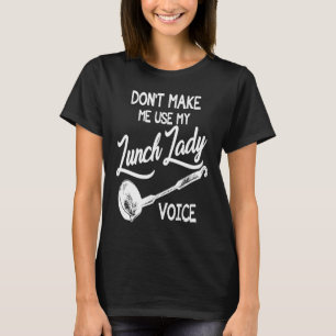 Don't Make Me Use My Lunch Lady Voice T-Shirt